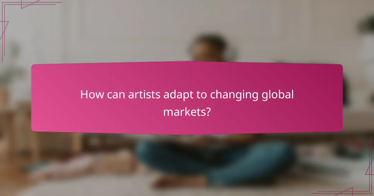 How can artists adapt to changing global markets?