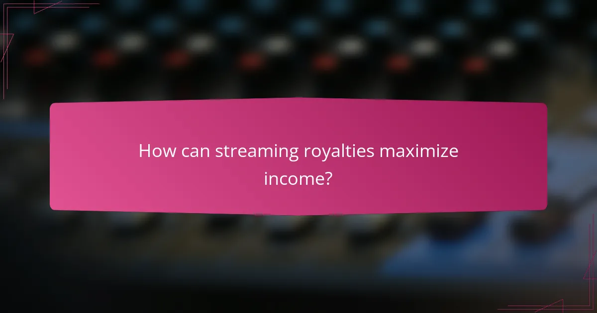 How can streaming royalties maximize income?