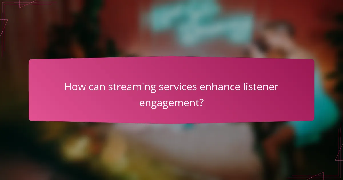 How can streaming services enhance listener engagement?