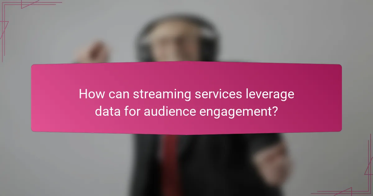 How can streaming services leverage data for audience engagement?