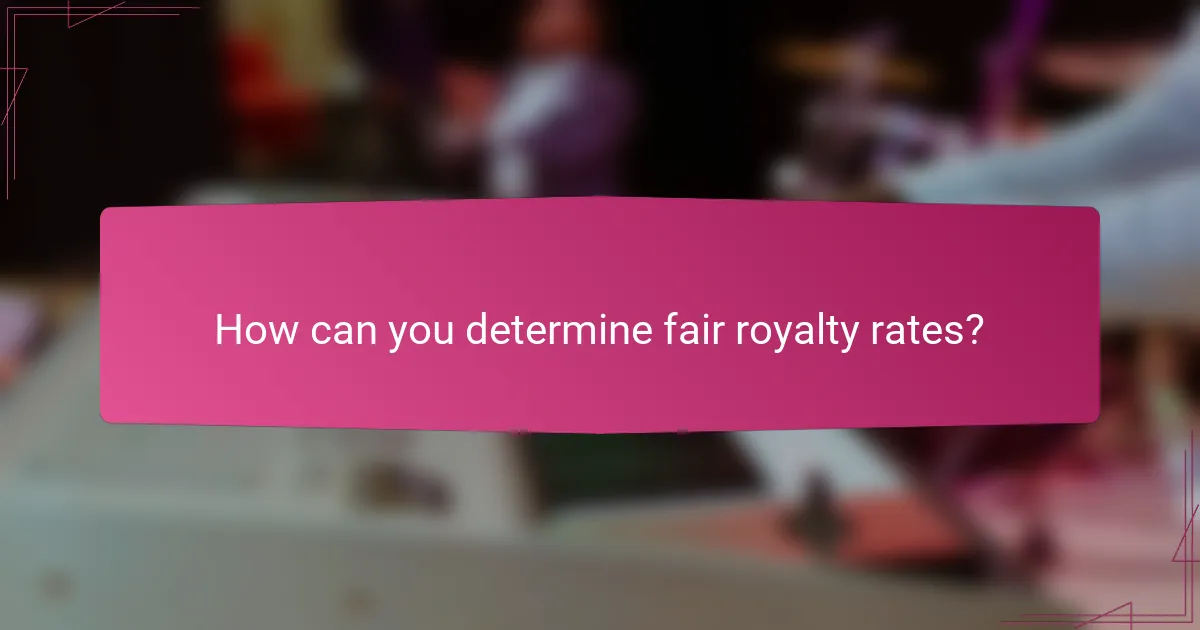 How can you determine fair royalty rates?
