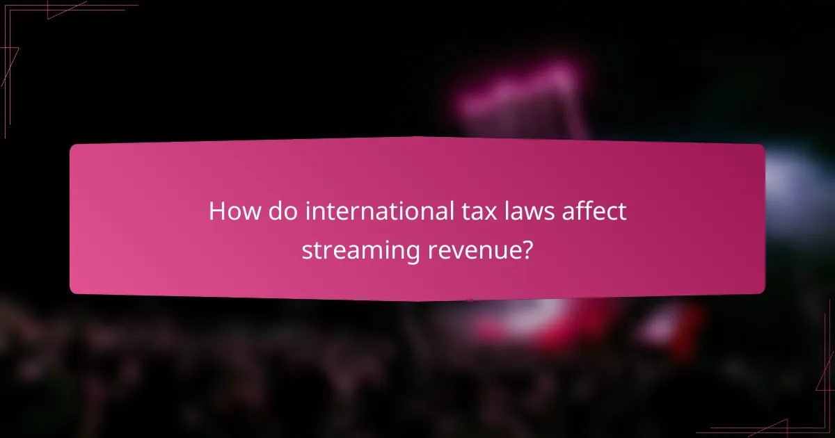 How do international tax laws affect streaming revenue?
