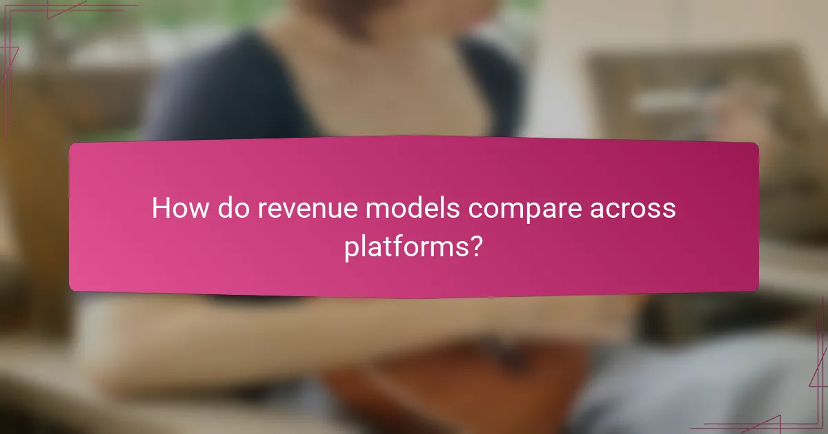 How do revenue models compare across platforms?