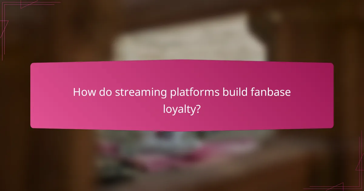 How do streaming platforms build fanbase loyalty?