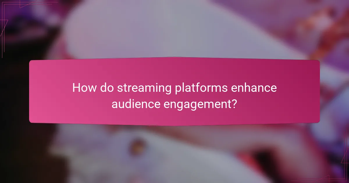 How do streaming platforms enhance audience engagement?