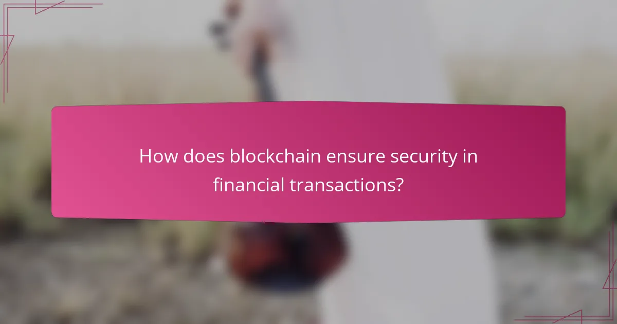 How does blockchain ensure security in financial transactions?
