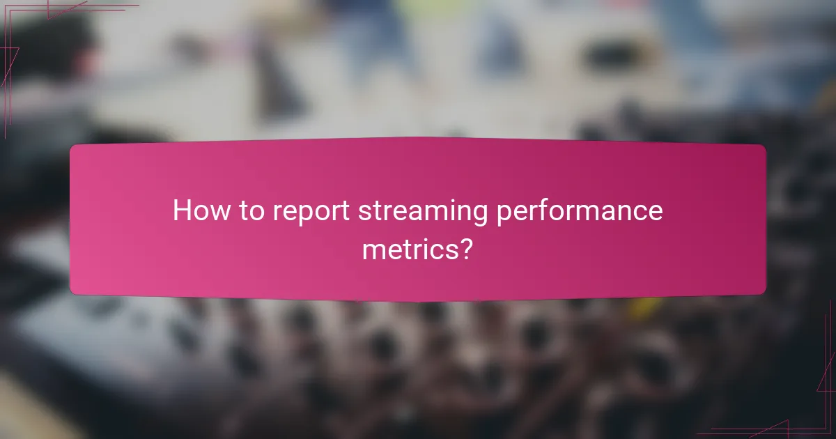 How to report streaming performance metrics?