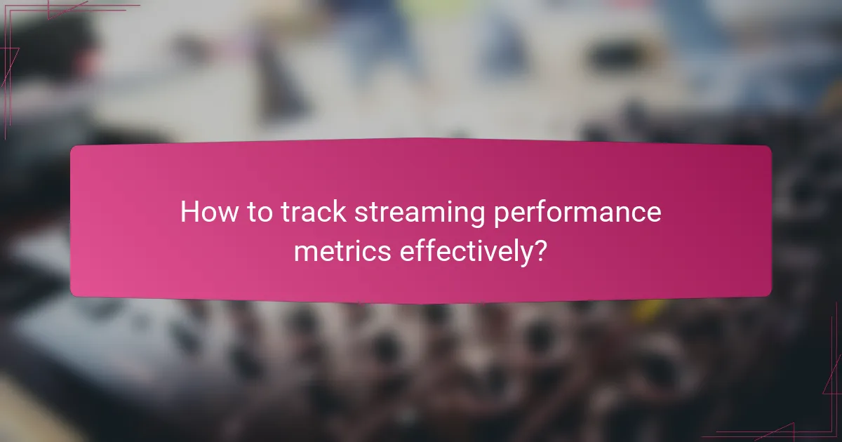 How to track streaming performance metrics effectively?