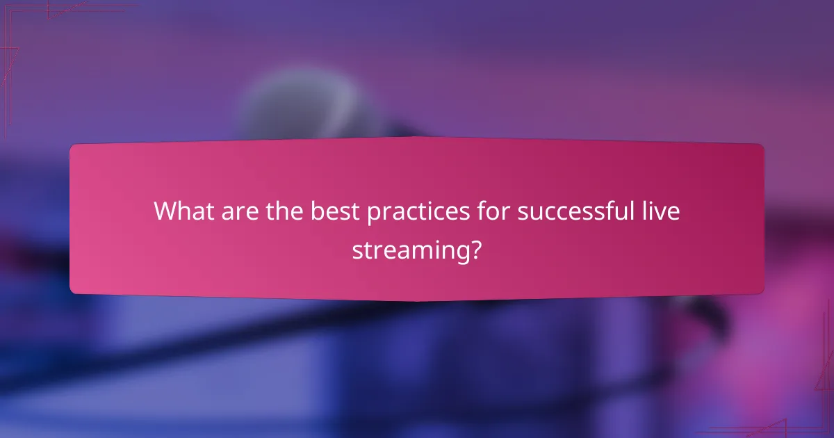 What are the best practices for successful live streaming?