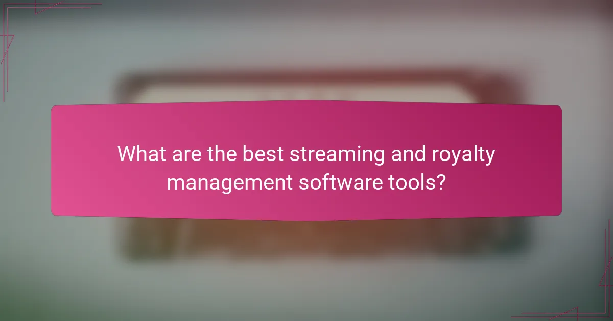 What are the best streaming and royalty management software tools?
