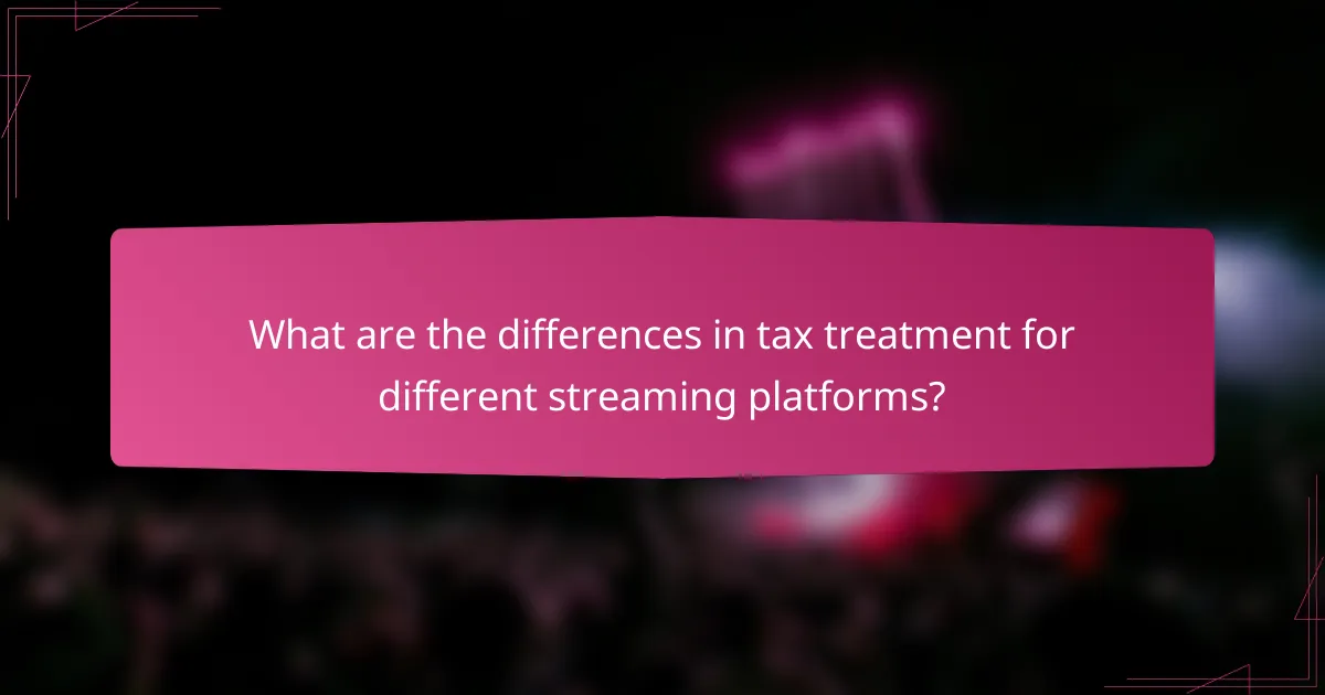 What are the differences in tax treatment for different streaming platforms?