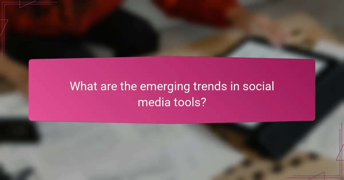 What are the emerging trends in social media tools?