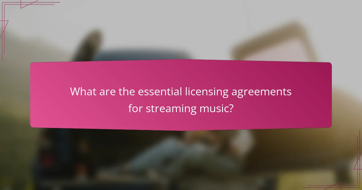 What are the essential licensing agreements for streaming music?