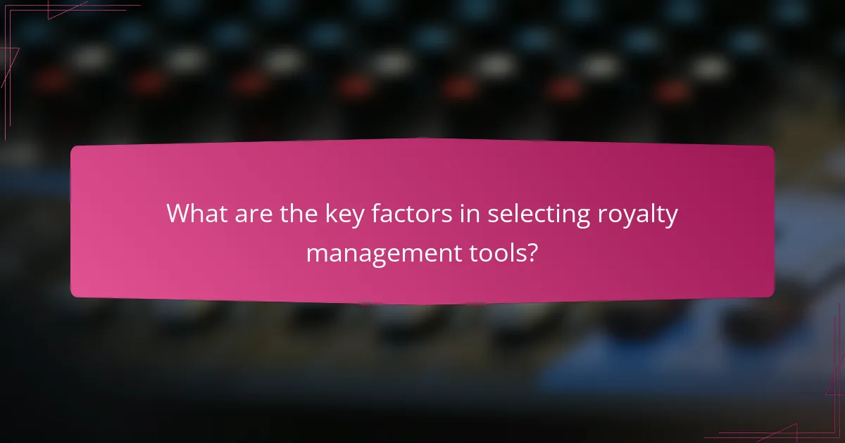 What are the key factors in selecting royalty management tools?