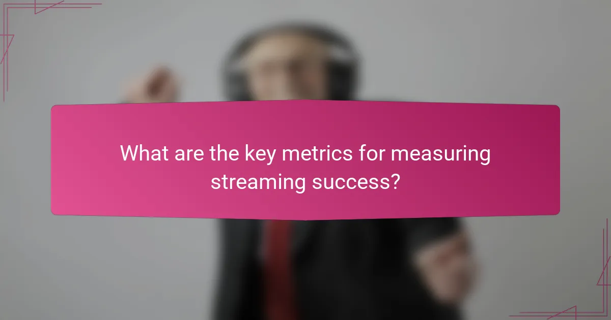 What are the key metrics for measuring streaming success?