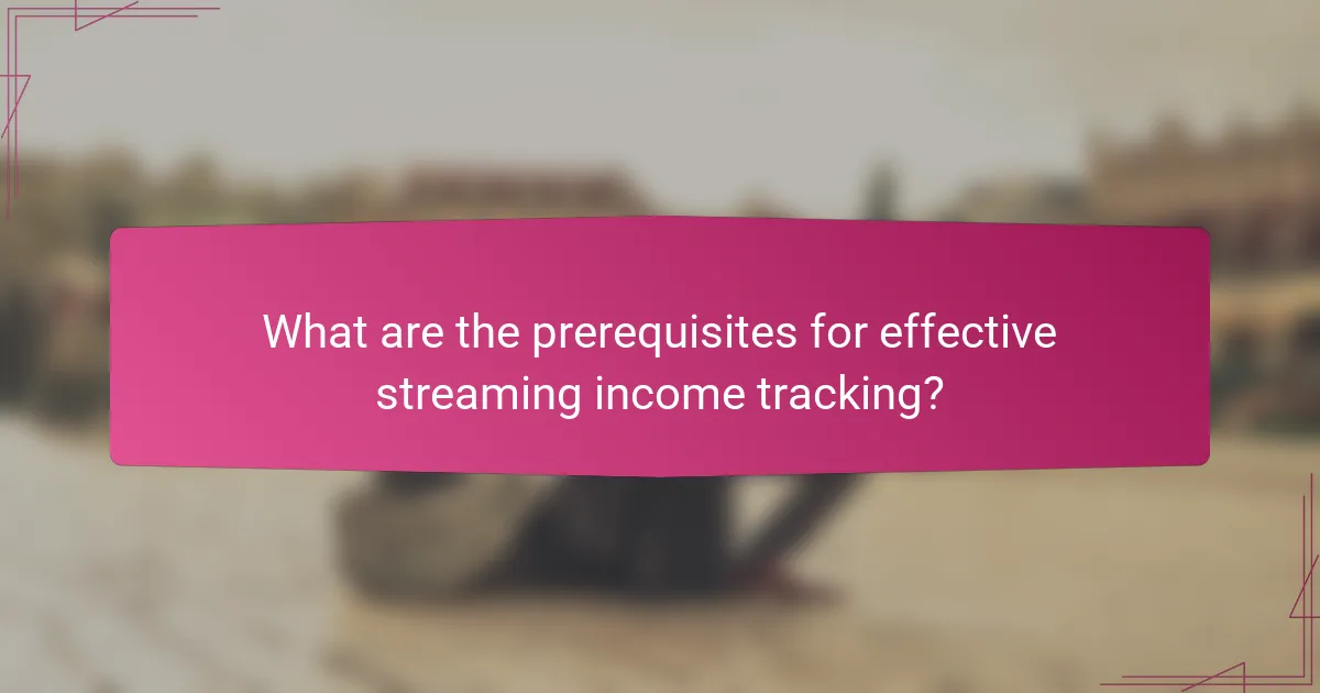 What are the prerequisites for effective streaming income tracking?