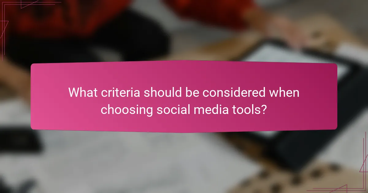 What criteria should be considered when choosing social media tools?