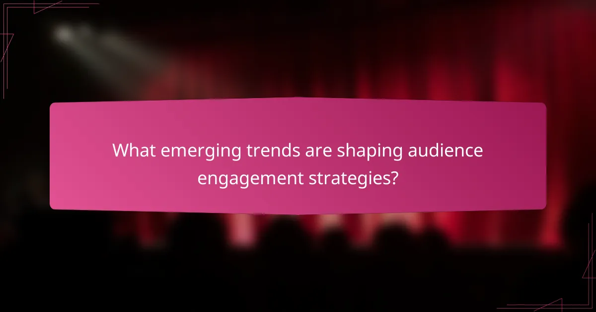What emerging trends are shaping audience engagement strategies?