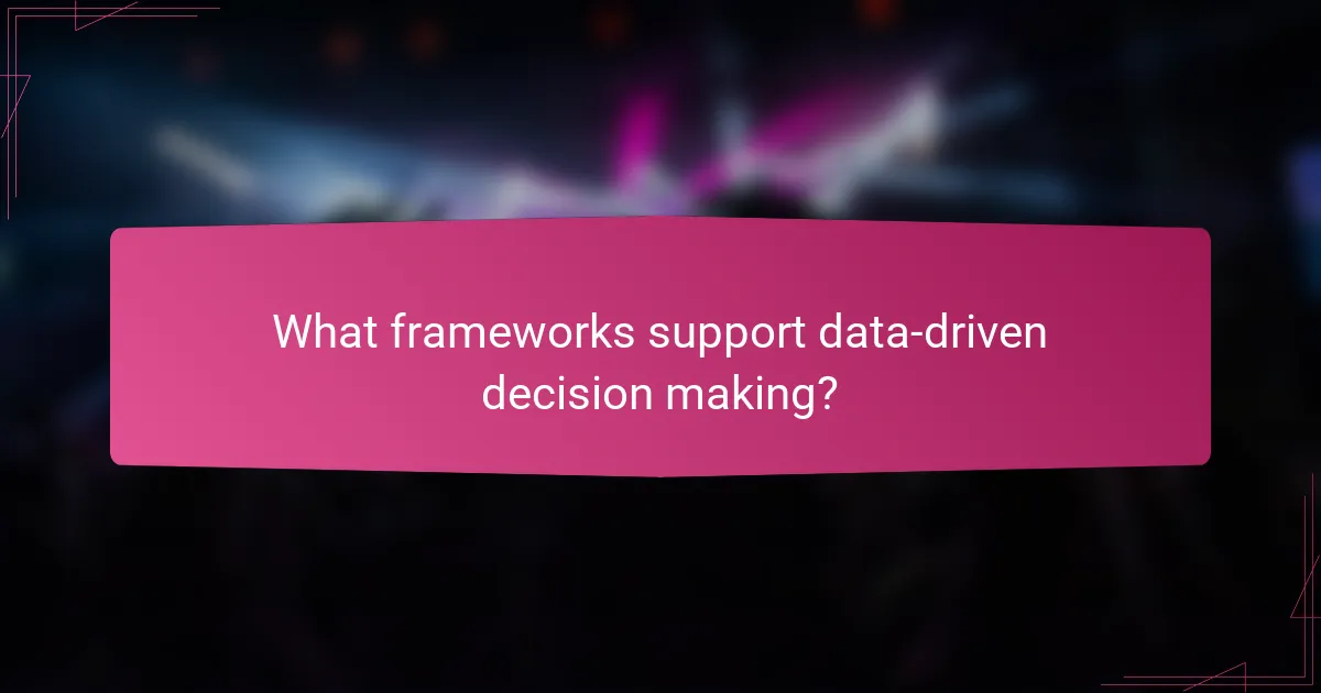 What frameworks support data-driven decision making?