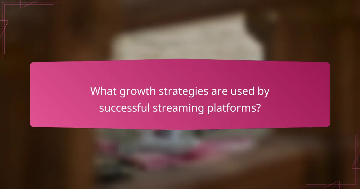 What growth strategies are used by successful streaming platforms?