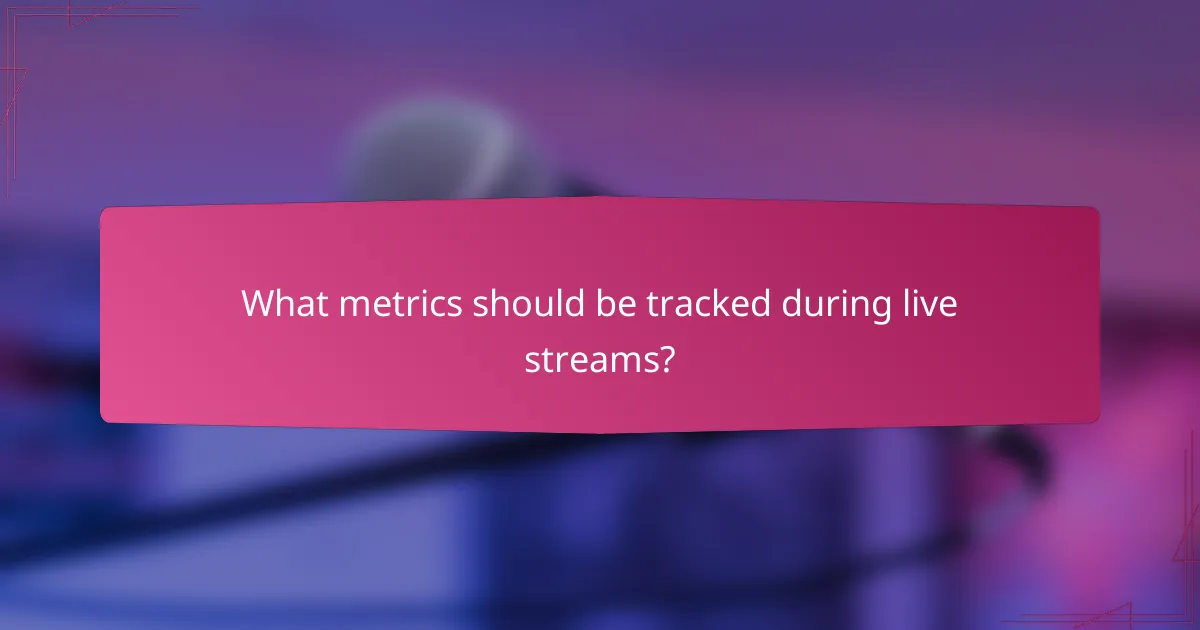 What metrics should be tracked during live streams?