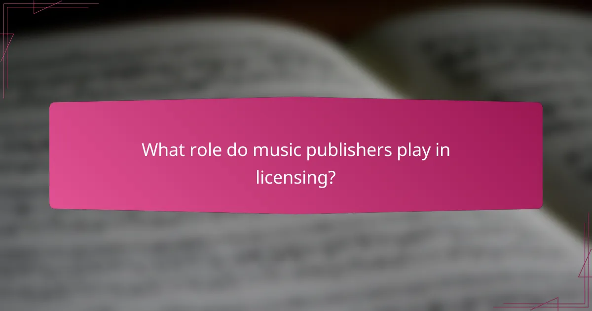 What role do music publishers play in licensing?