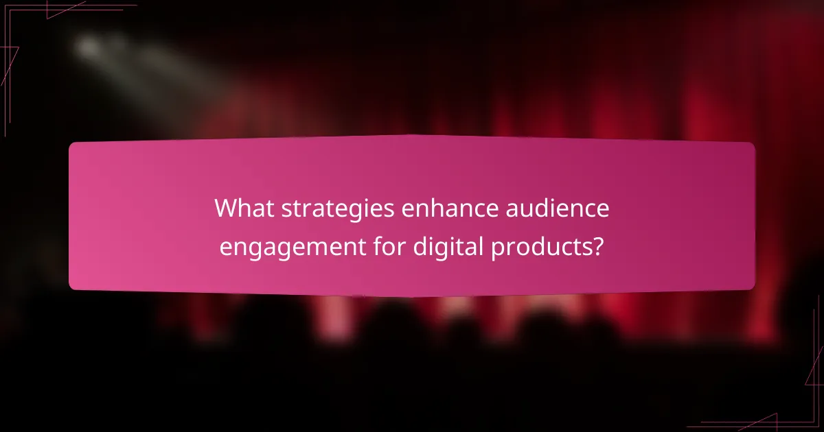 What strategies enhance audience engagement for digital products?