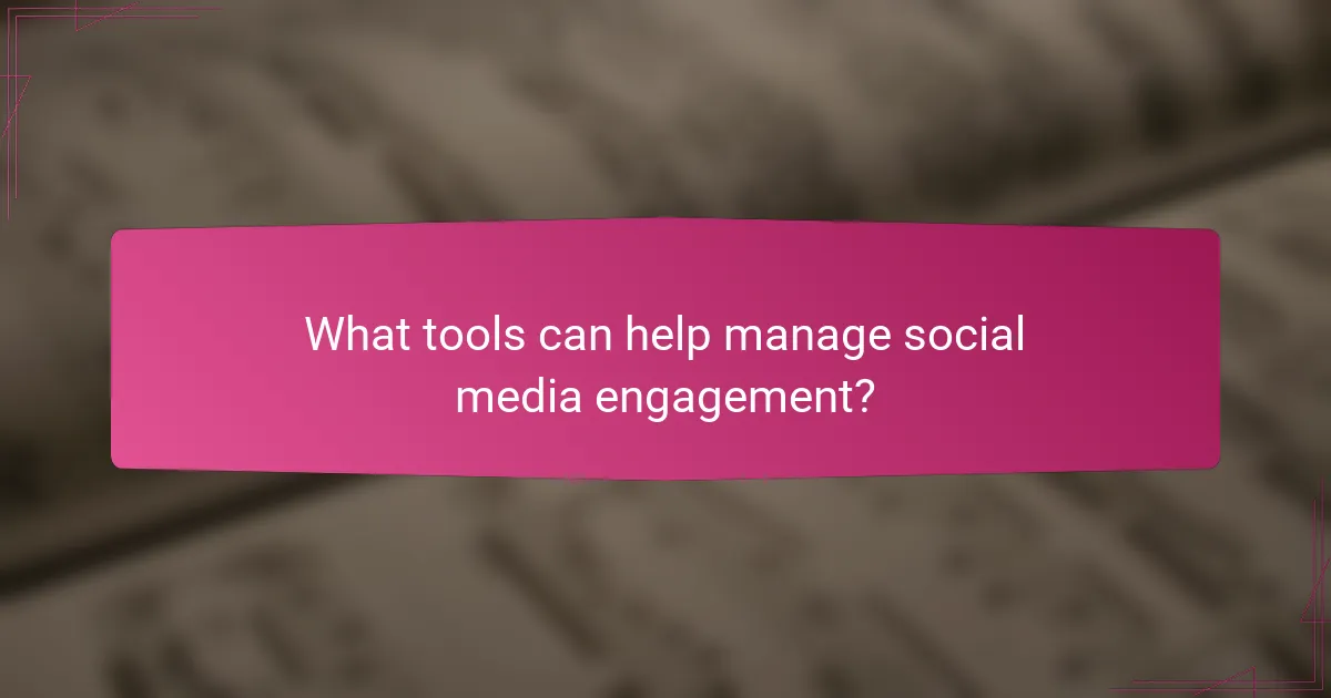 What tools can help manage social media engagement?